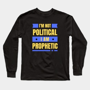 I'm Not Political I Am Prophetic | Christian Long Sleeve T-Shirt